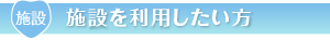 施設を利用したい方